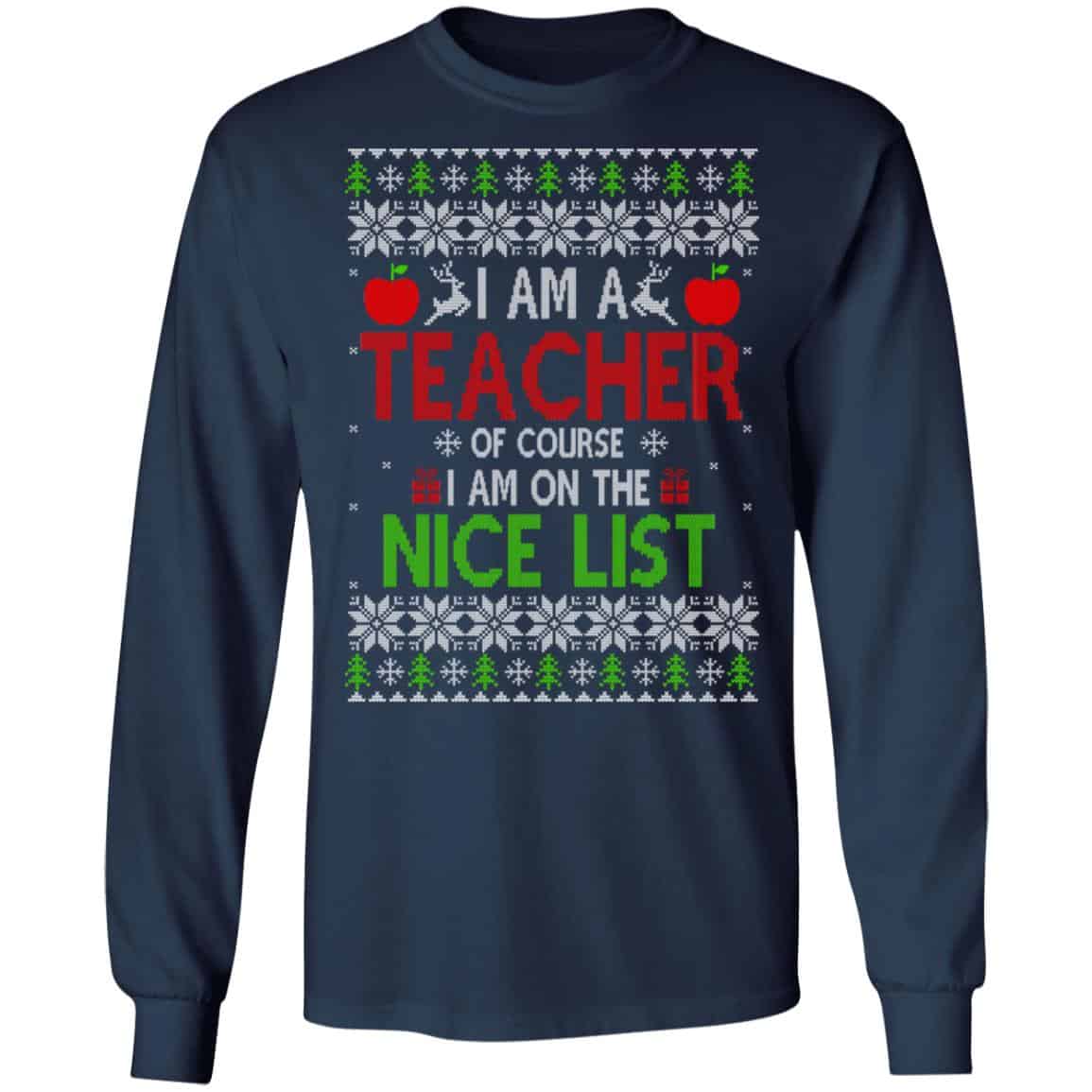I Am A Teacher Of Course I Am On The Nice List Christmas Sweater, T-Shirts, Hoodies
