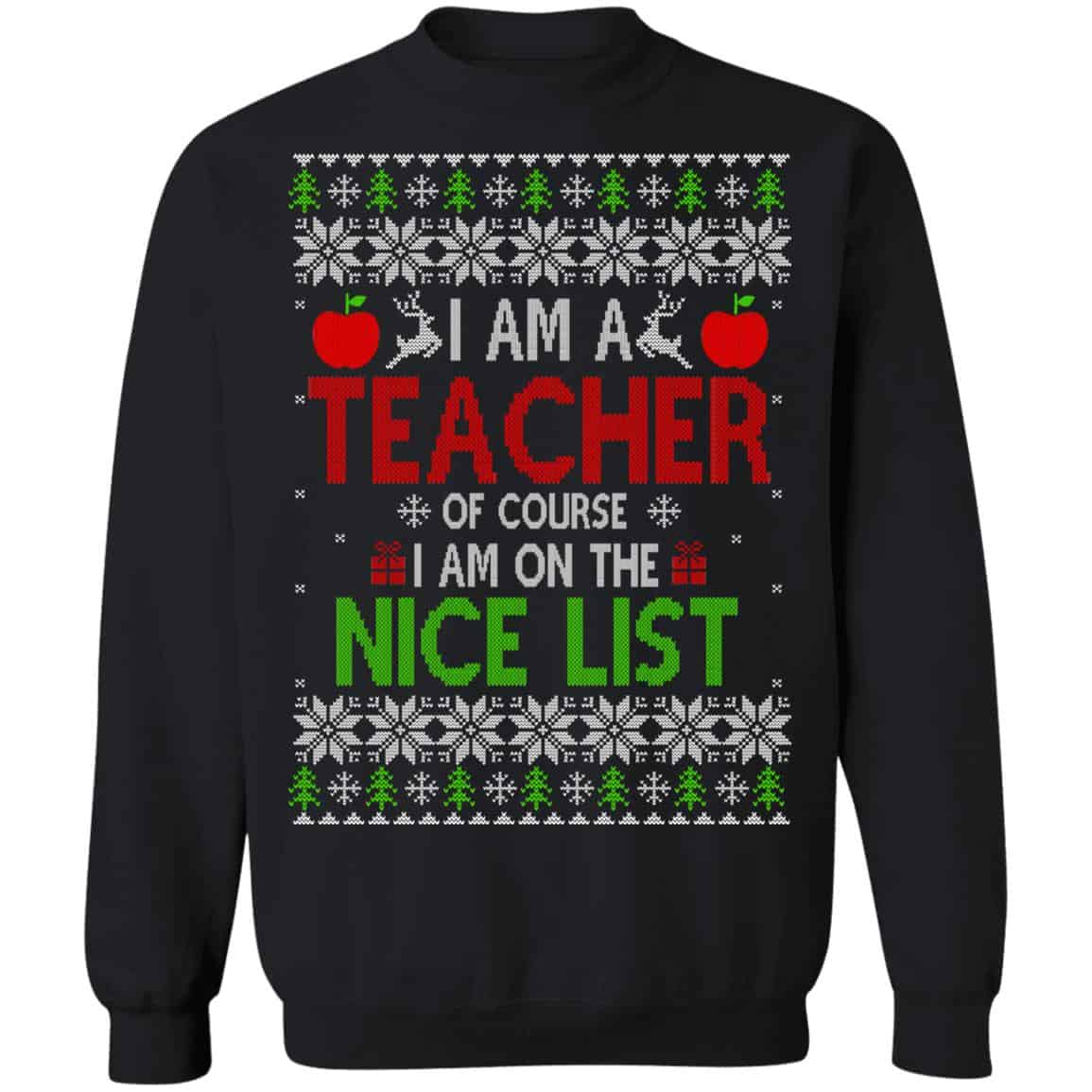 I Am A Teacher Of Course I Am On The Nice List Christmas Sweater, T-Shirts, Hoodies