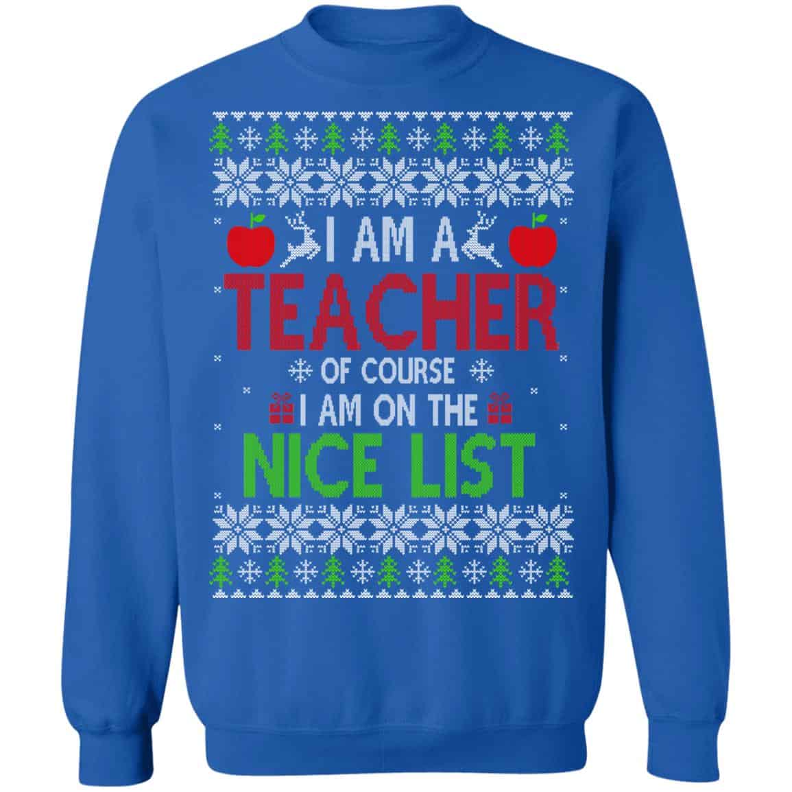 I Am A Teacher Of Course I Am On The Nice List Christmas Sweater, T-Shirts, Hoodies
