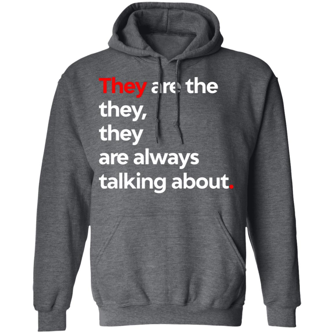 They Are The They They Are Always Talking About Shirt, Hoodie, Tank