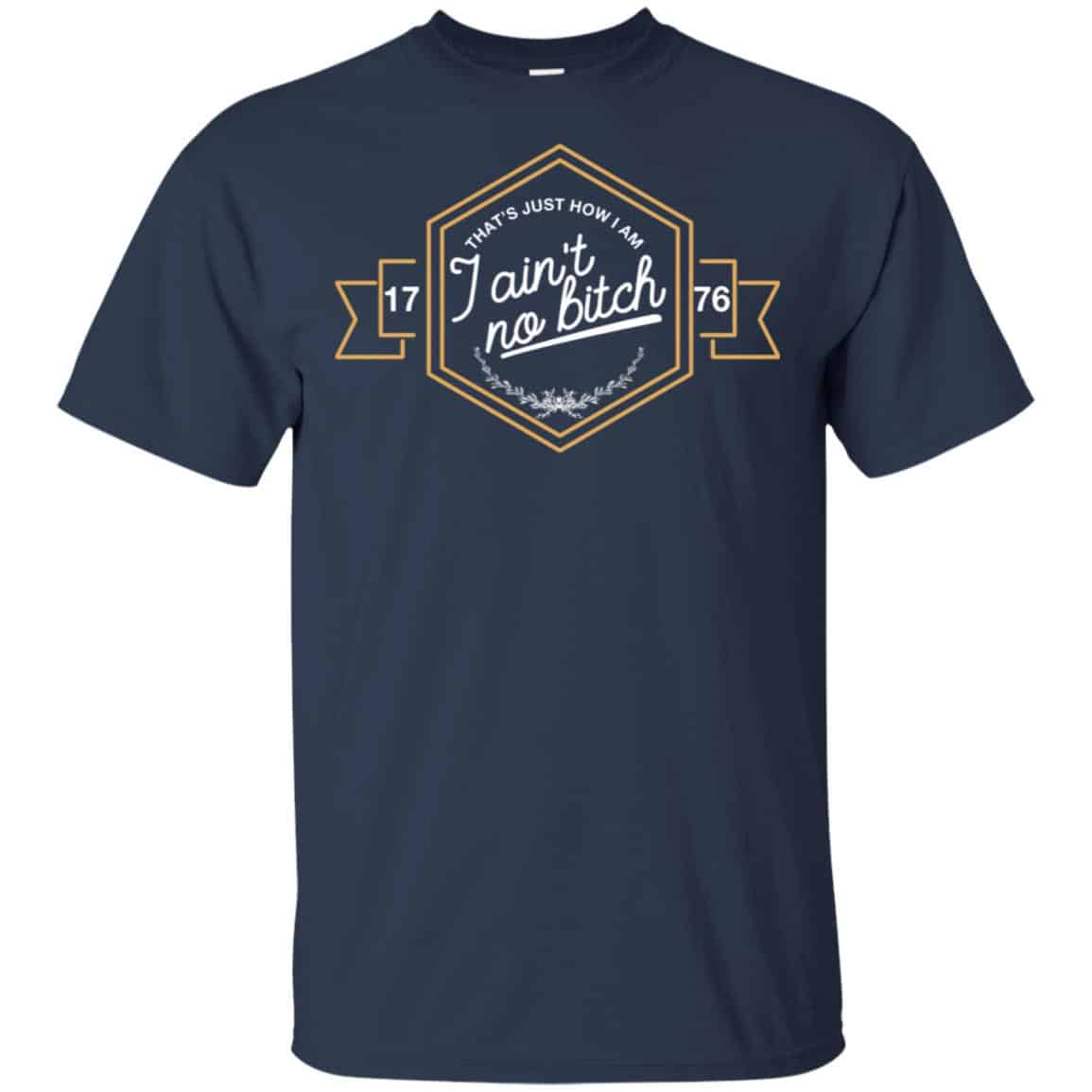 That’s Just How I Am I Ain’t No Bitch 1776 T-Shirts, Hoodie, Tank