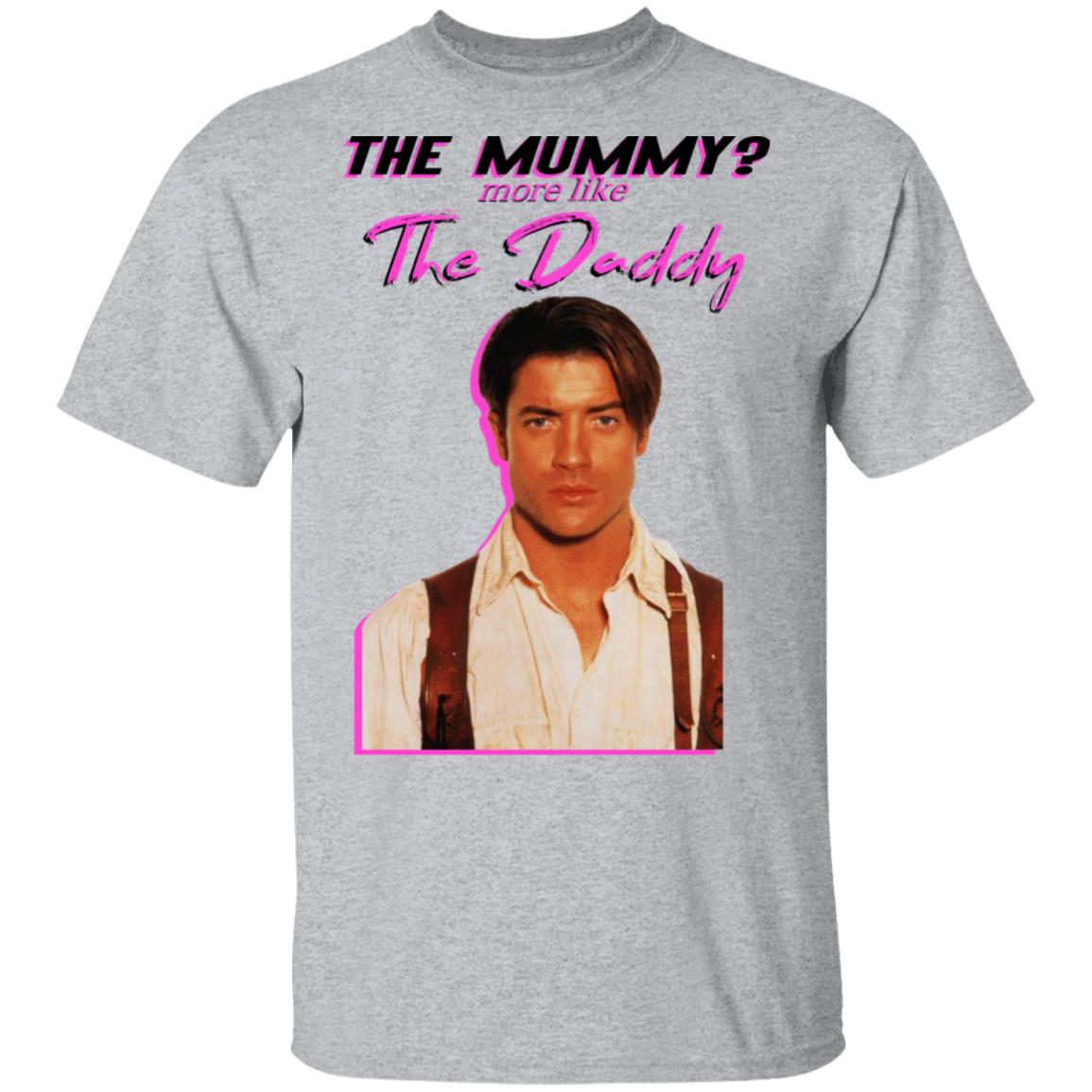 Brendan Fraser The Mummy More Like The Daddy Shirt, Hoodie, Tank