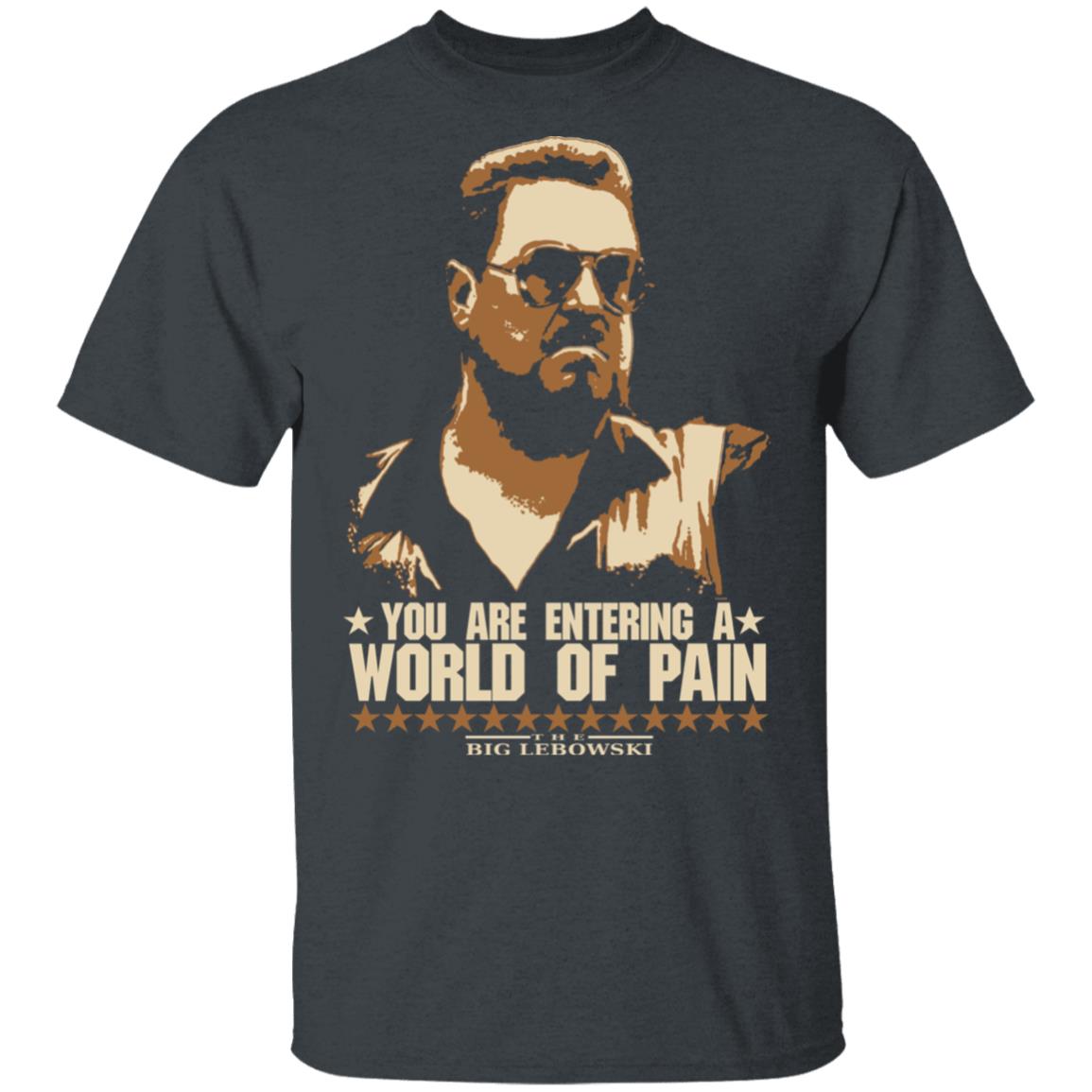 The Big Lebowski You Are Entering A World Of Pain Shirt, Hoodie, Tank