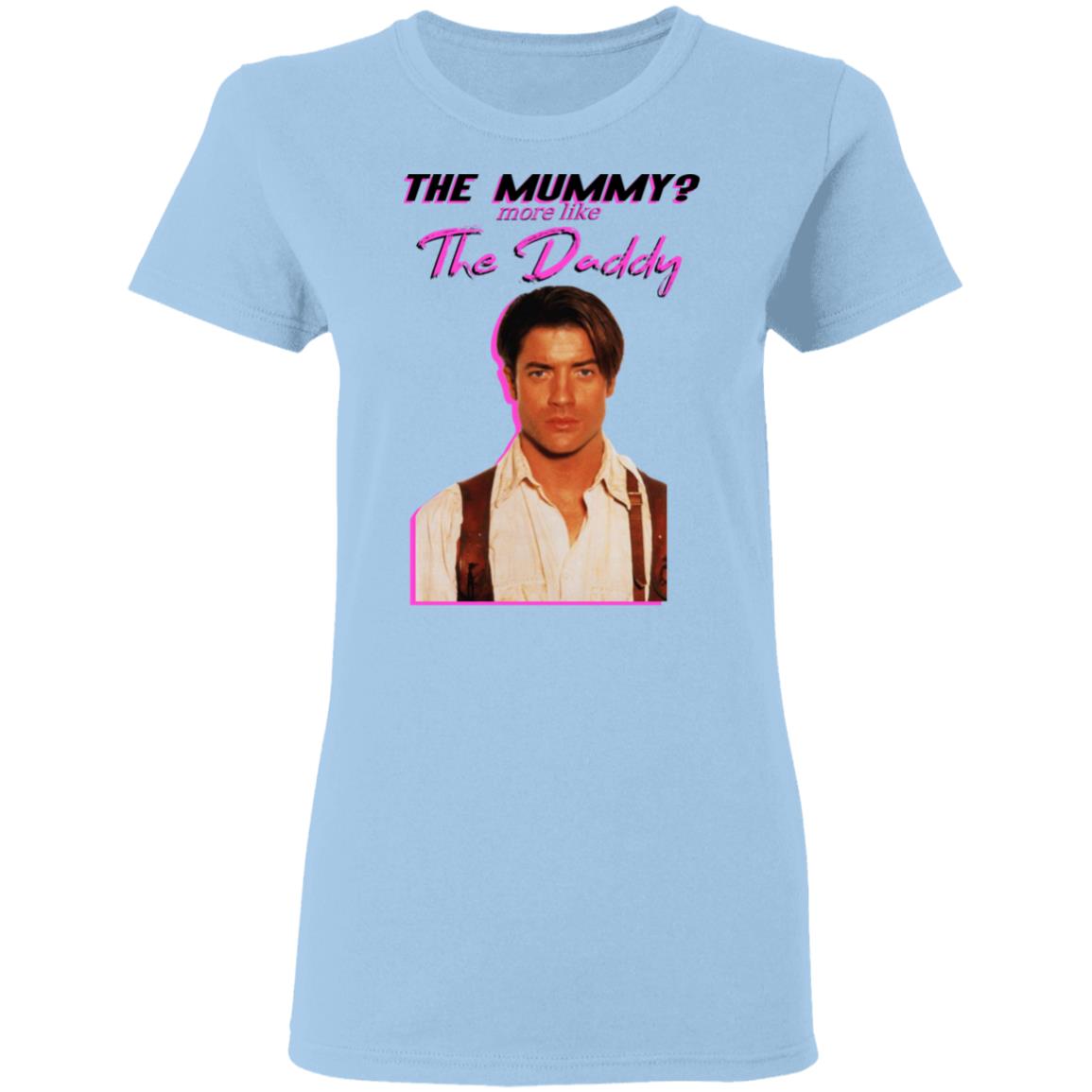 Brendan Fraser The Mummy More Like The Daddy Shirt, Hoodie, Tank