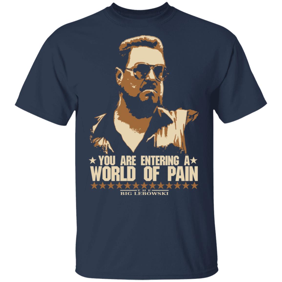 The Big Lebowski You Are Entering A World Of Pain Shirt, Hoodie, Tank