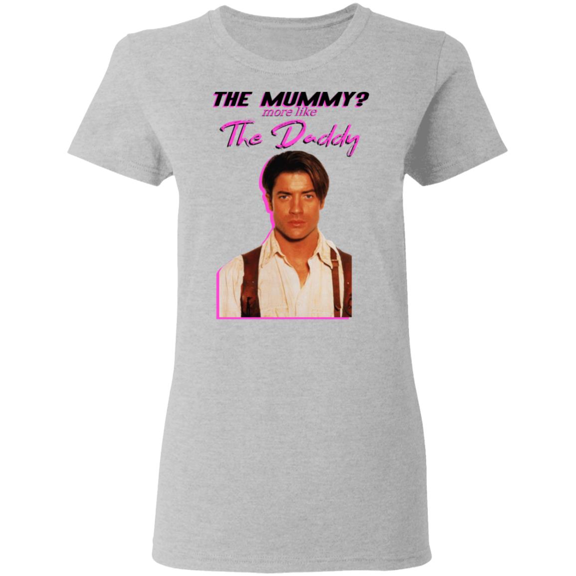 Brendan Fraser The Mummy More Like The Daddy Shirt, Hoodie, Tank