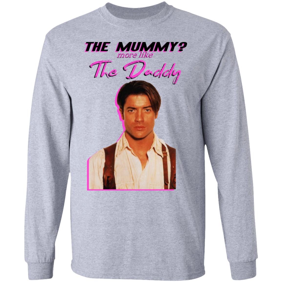 Brendan Fraser The Mummy More Like The Daddy Shirt, Hoodie, Tank
