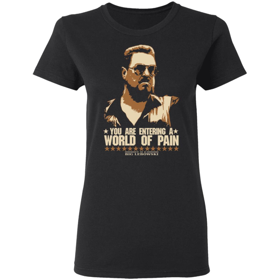 The Big Lebowski You Are Entering A World Of Pain Shirt, Hoodie, Tank
