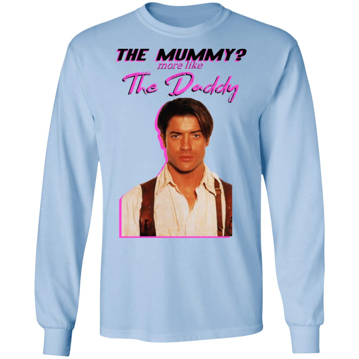 Brendan Fraser The Mummy More Like The Daddy Shirt, Hoodie, Tank