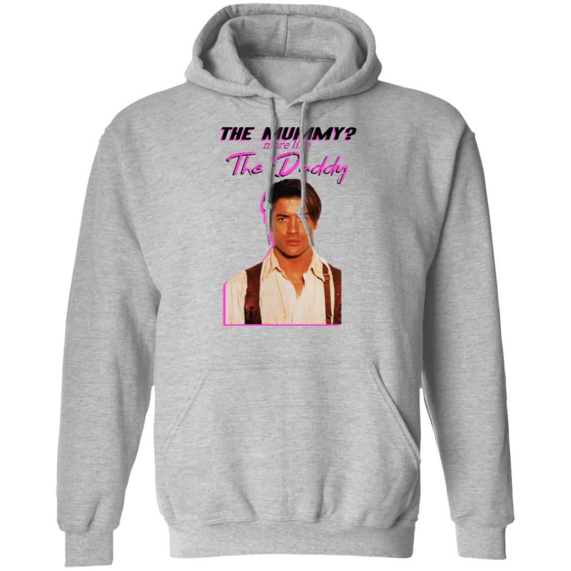 Brendan Fraser The Mummy More Like The Daddy Shirt, Hoodie, Tank