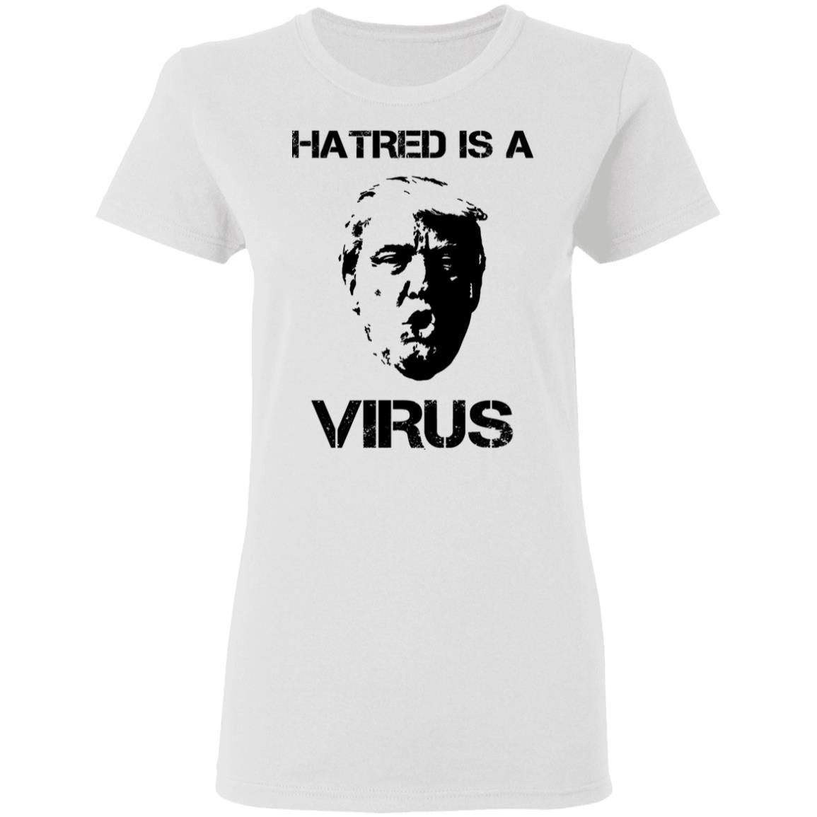 Donald Trump Hatred Is A Virus Shirt, Hoodie, Tank