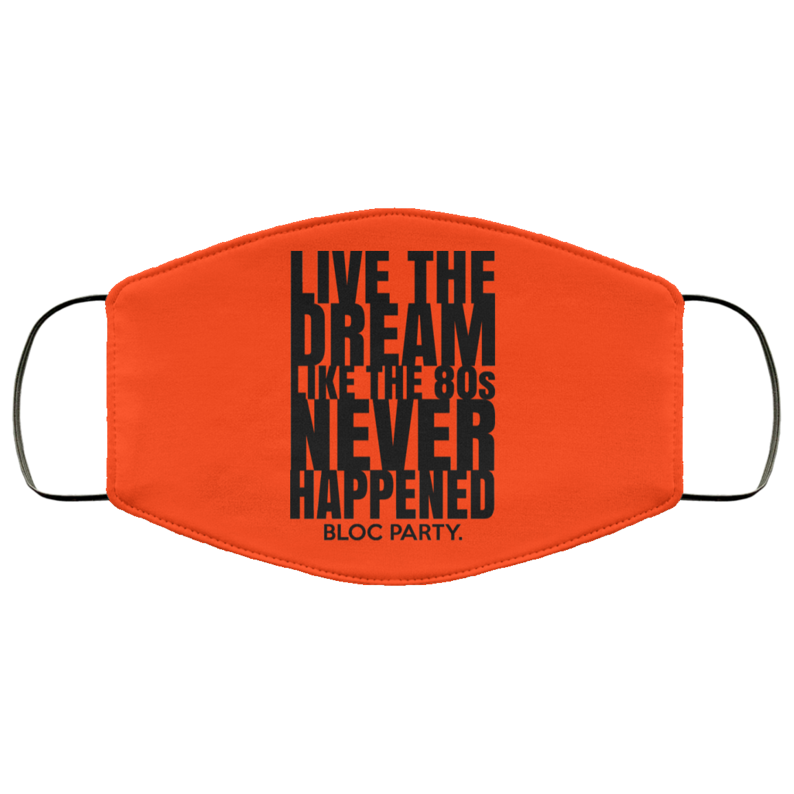 Live The Dream Like The 80s Never Happened Bloc Party Face Mask