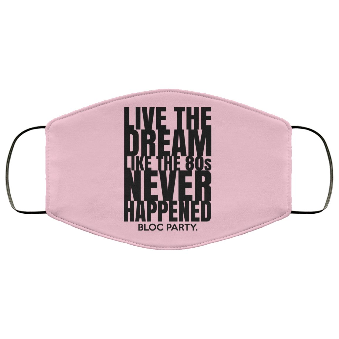Live The Dream Like The 80s Never Happened Bloc Party Face Mask