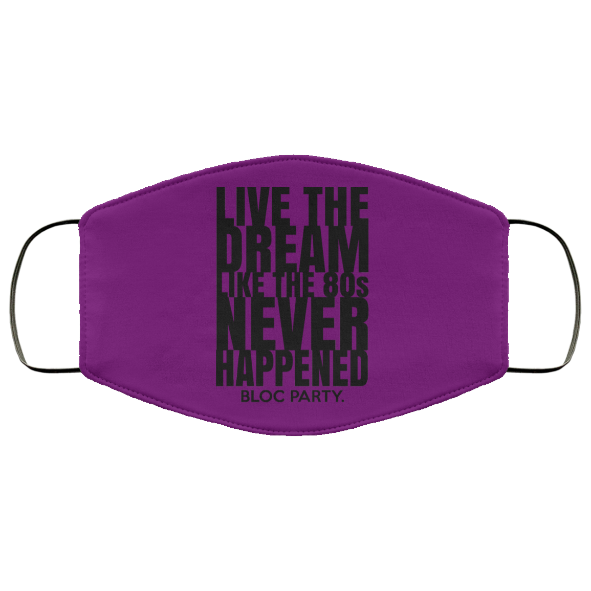 Live The Dream Like The 80s Never Happened Bloc Party Face Mask