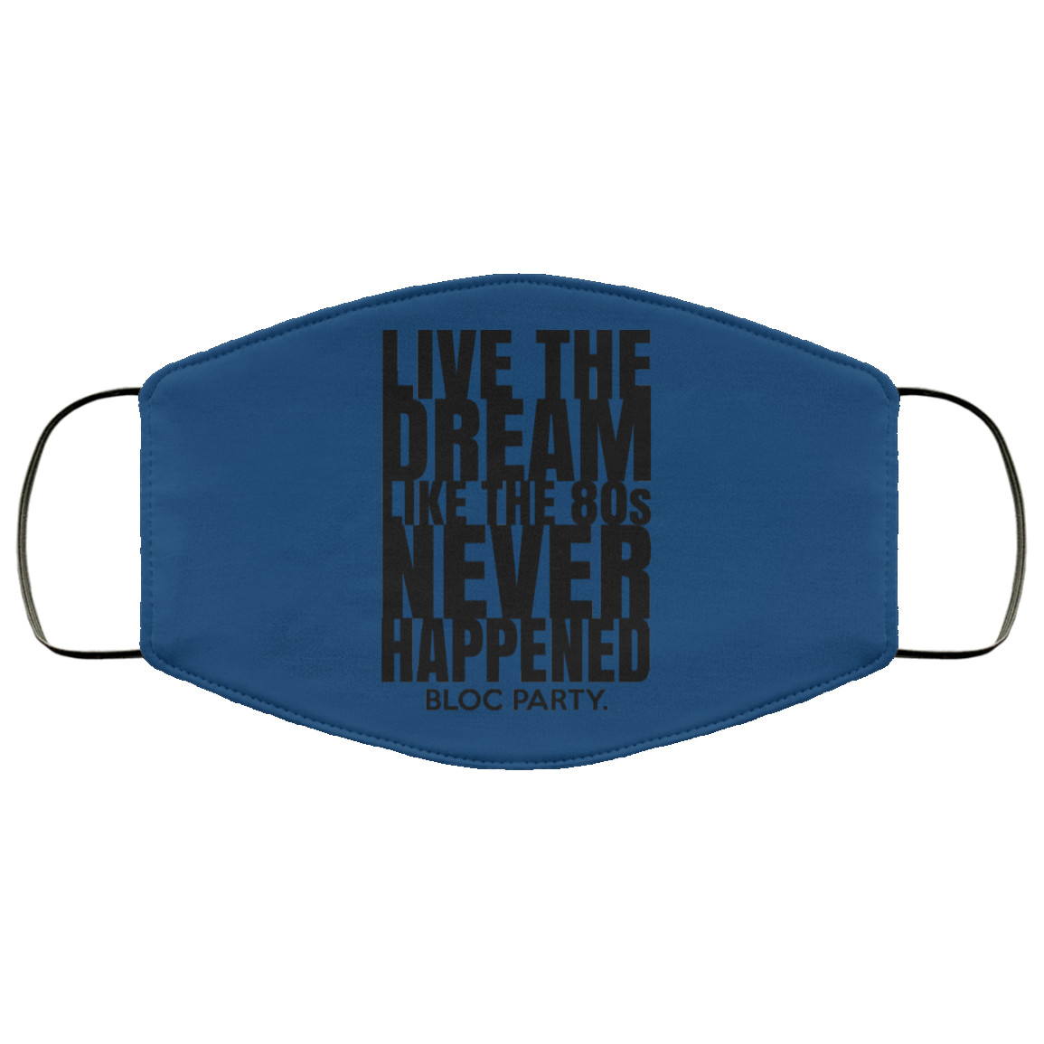 Live The Dream Like The 80s Never Happened Bloc Party Face Mask