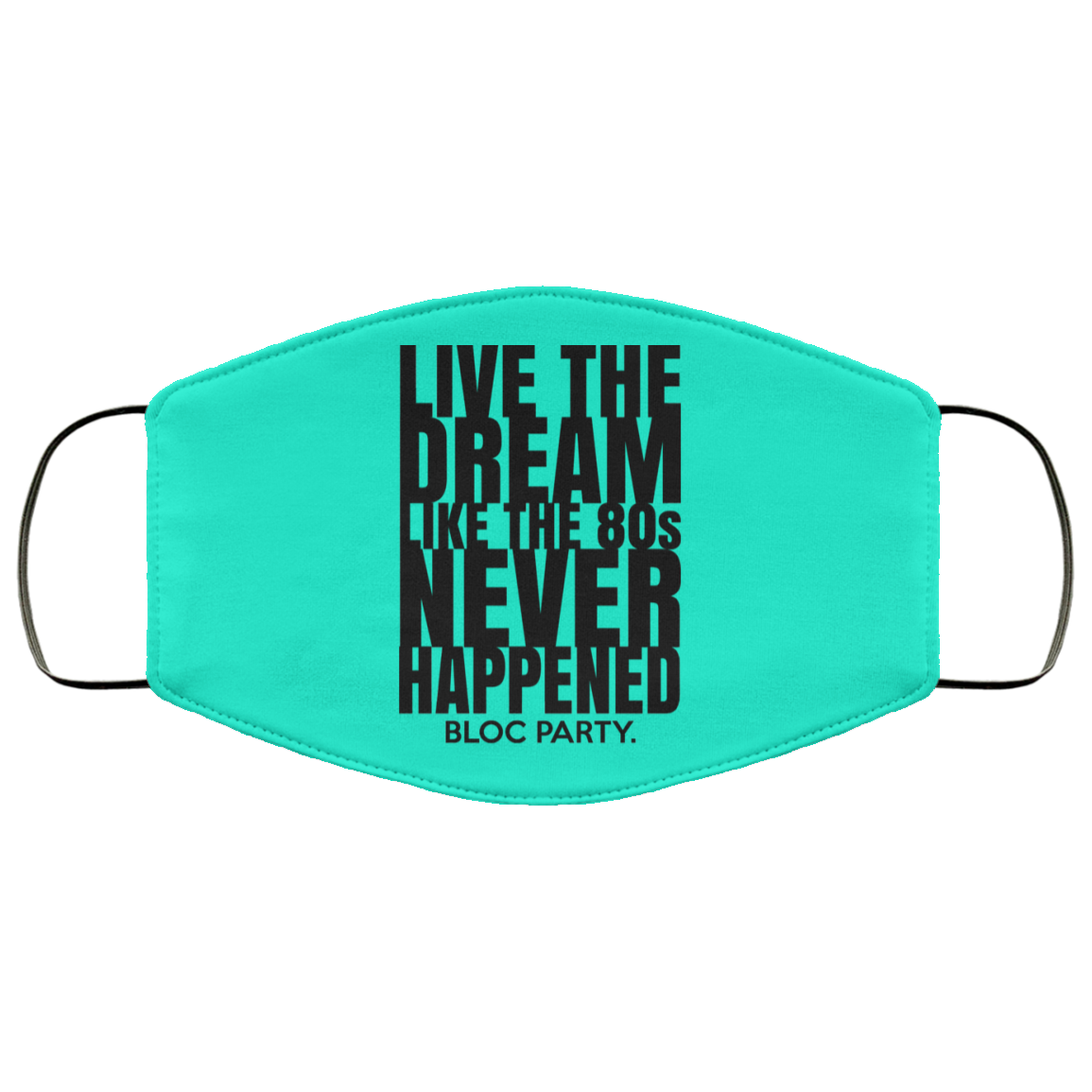 Live The Dream Like The 80s Never Happened Bloc Party Face Mask