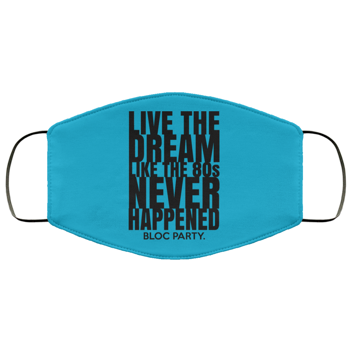 Live The Dream Like The 80s Never Happened Bloc Party Face Mask