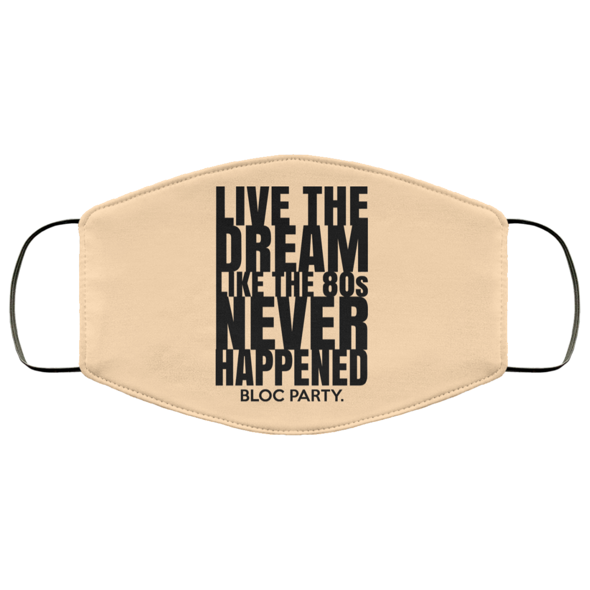 Live The Dream Like The 80s Never Happened Bloc Party Face Mask