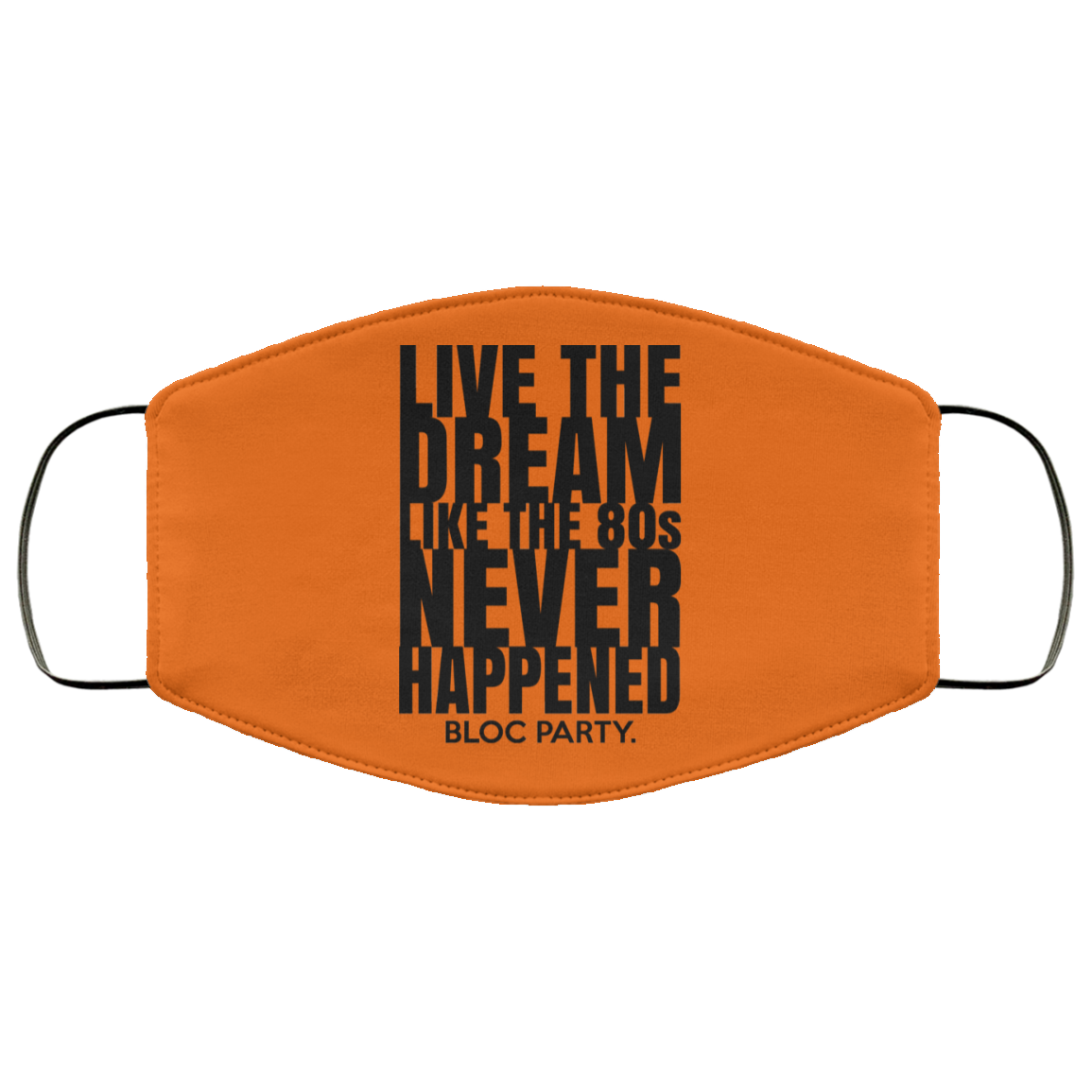 Live The Dream Like The 80s Never Happened Bloc Party Face Mask