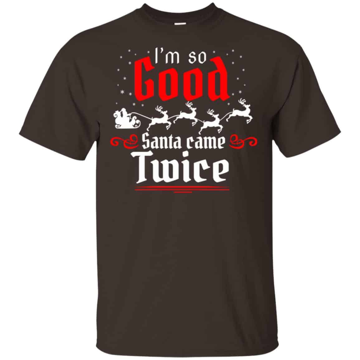 I’m So Good Santa Came Twice Shirt, Hoodie, Tank
