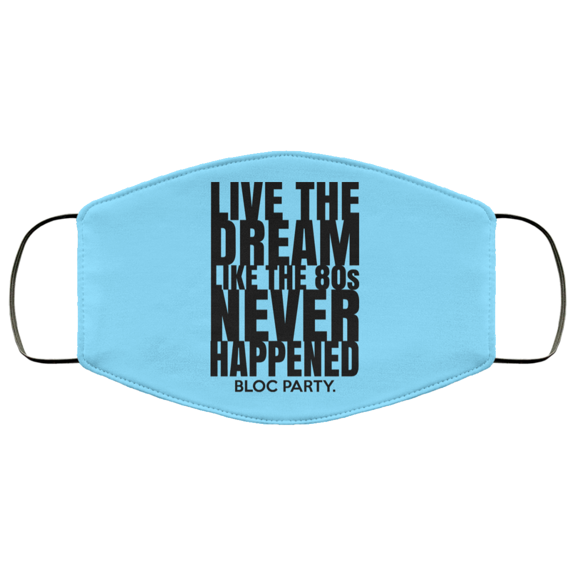 Live The Dream Like The 80s Never Happened Bloc Party Face Mask
