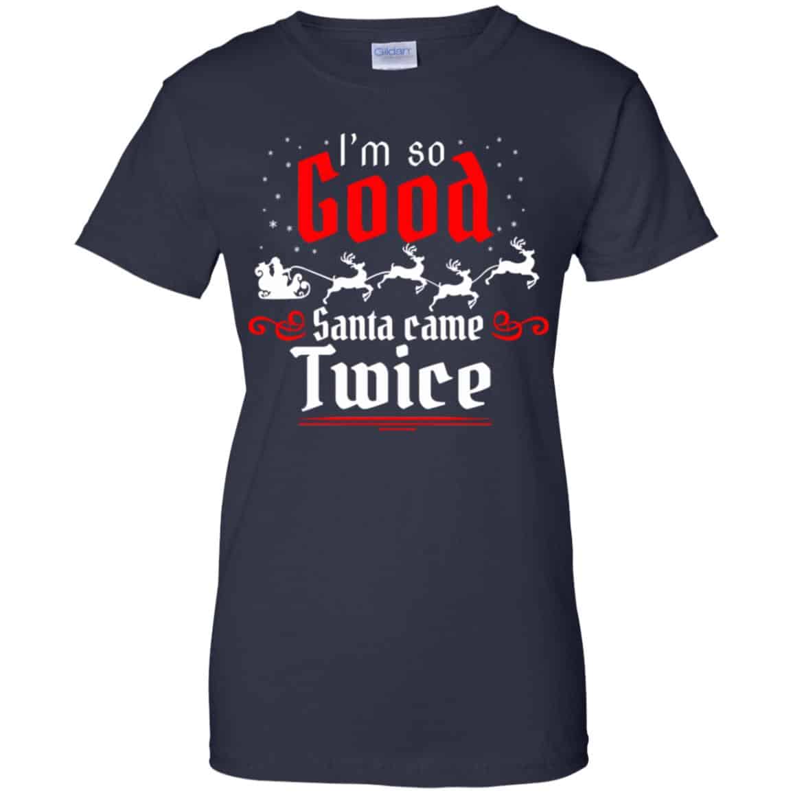 I’m So Good Santa Came Twice Shirt, Hoodie, Tank