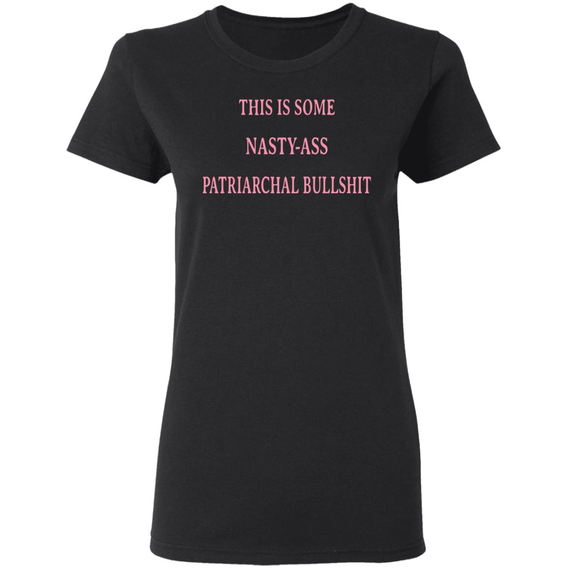 This Is Some Nasty-ass Patriarchal Bullshit Shirt, Hoodie, Tank
