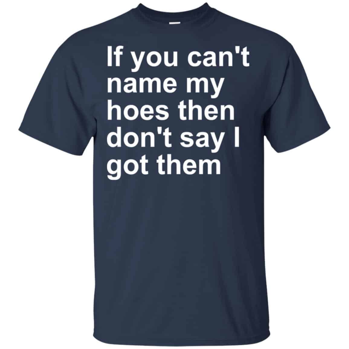 If You Can’t Name My Hoes Then Don’t Say I Got Them Shirt, Hoodie, Tank