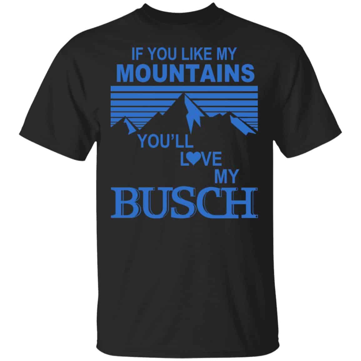 If You Like Mountains You’ll Love My Busch Shirt, Hoodie, Tank