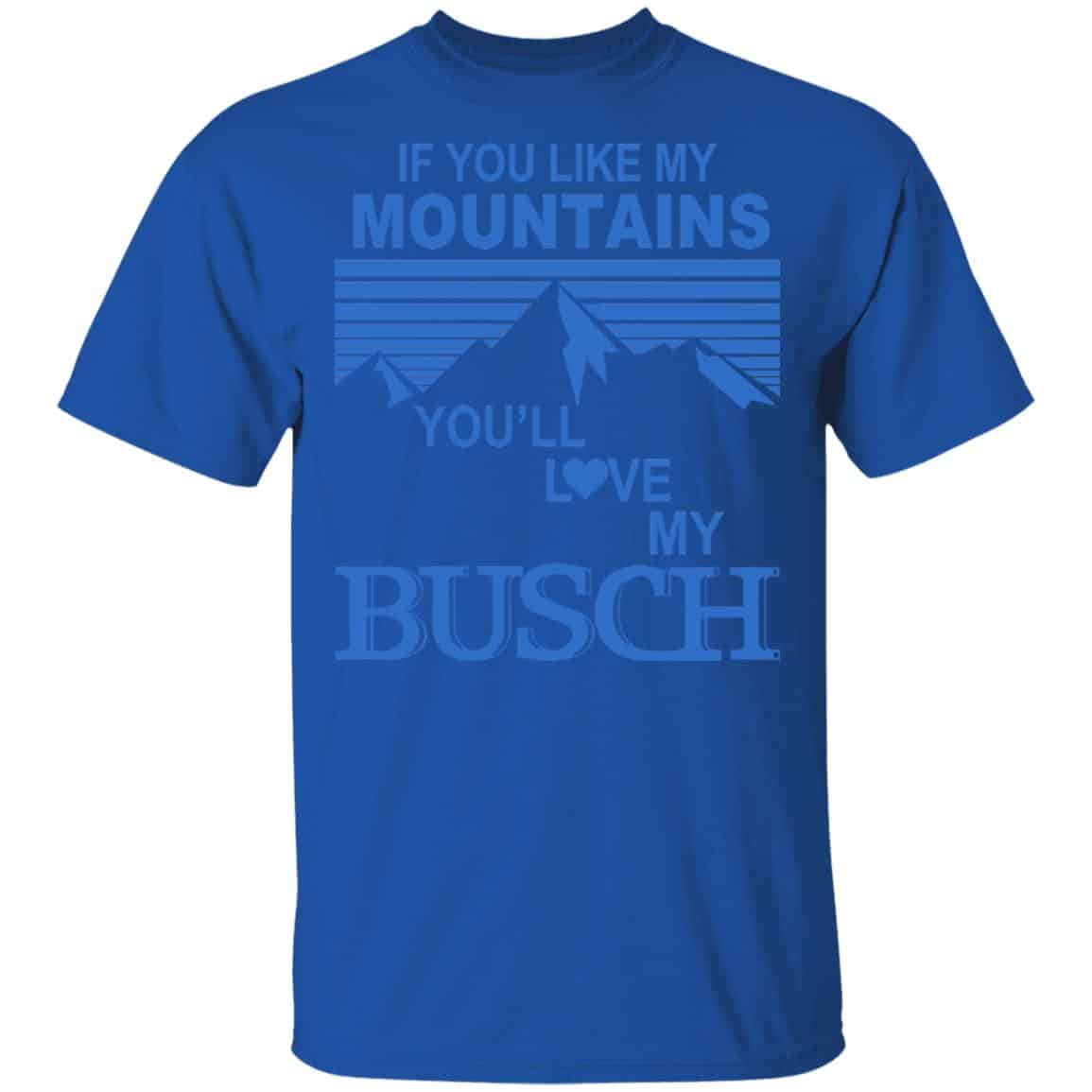 If You Like Mountains You’ll Love My Busch Shirt, Hoodie, Tank