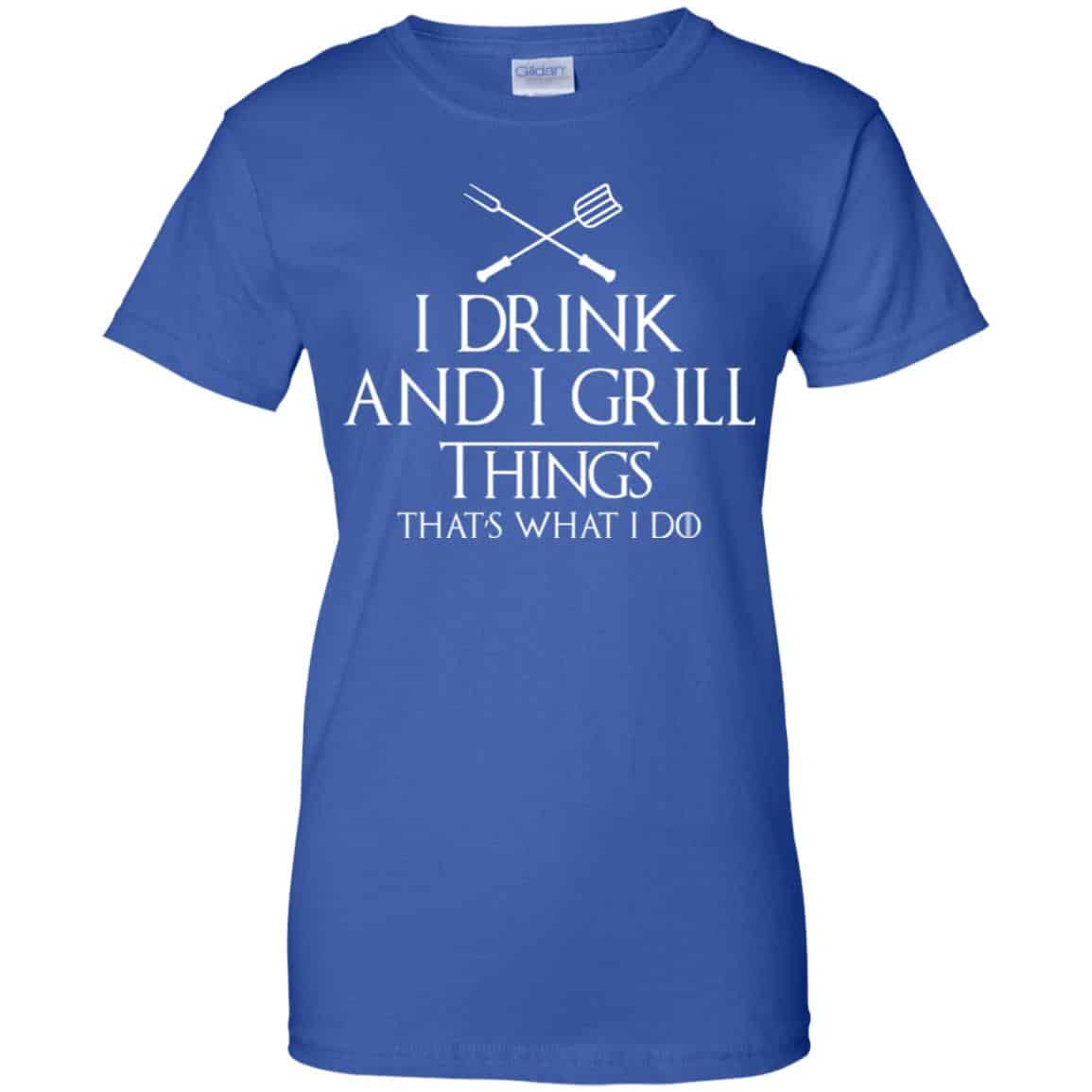 I Drink And I Grill Things That’s What I Do Shirt, Hoodie, Tank