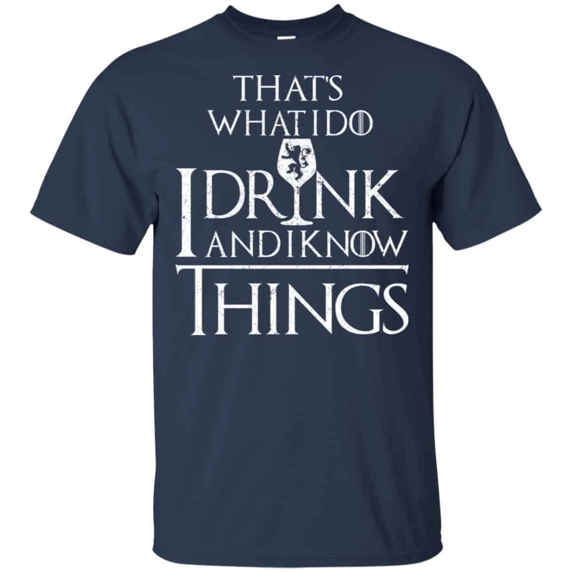 That’s What I Do I Drink And I Know Things Game Of Thrones Shirt, Hoodie, Tank