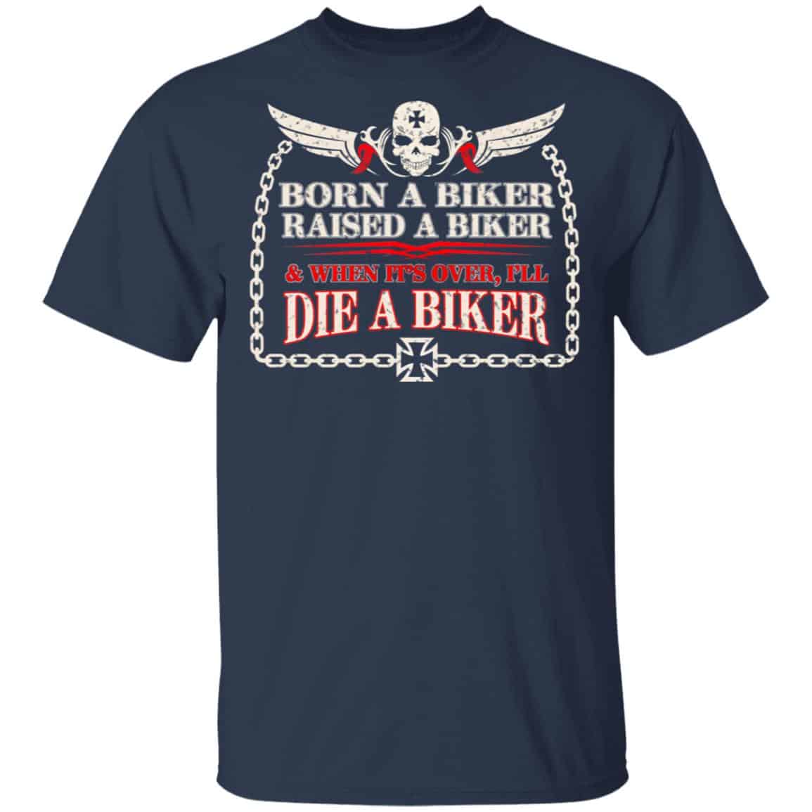 Born A Biker Raised A Biker & When It’s Over I’ll Die A Biker Shirt, Hoodie, Tank