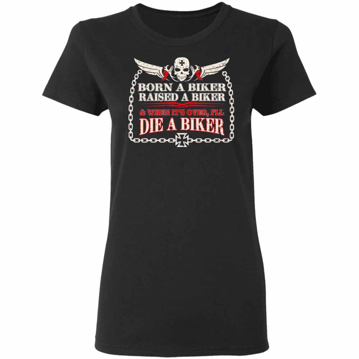 Born A Biker Raised A Biker & When It’s Over I’ll Die A Biker Shirt, Hoodie, Tank