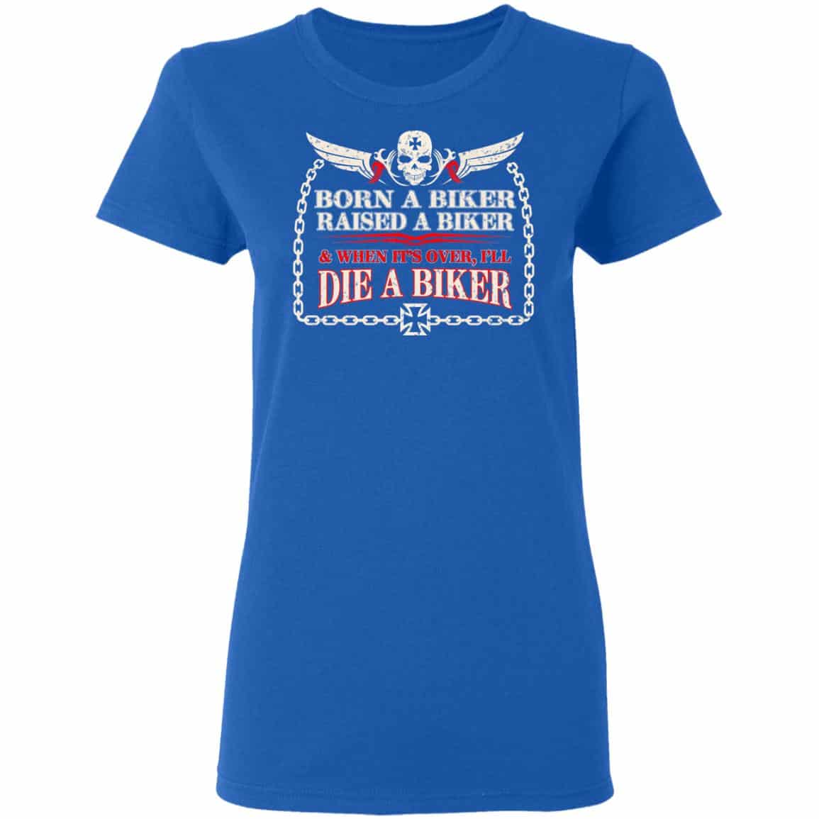 Born A Biker Raised A Biker & When It’s Over I’ll Die A Biker Shirt, Hoodie, Tank