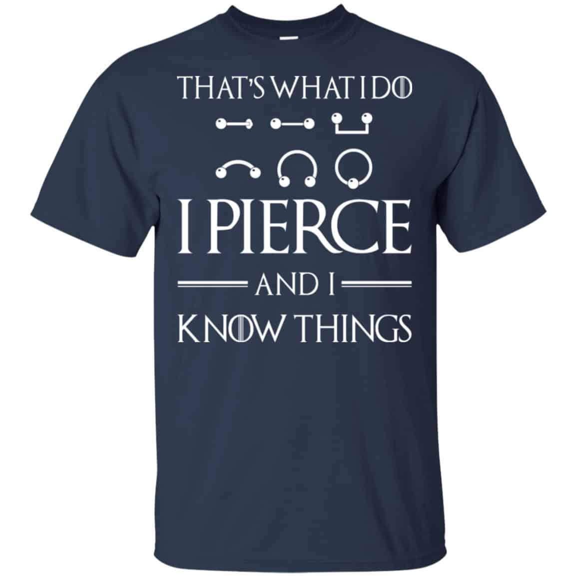 That’s What I Do I Pierce And I Know Things Game Of Thrones Shirt, Hoodie, Tank