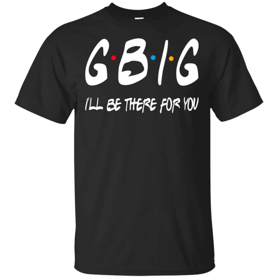 GBig I’ll Be There For You Friends Shirt, Hoodie, Tank