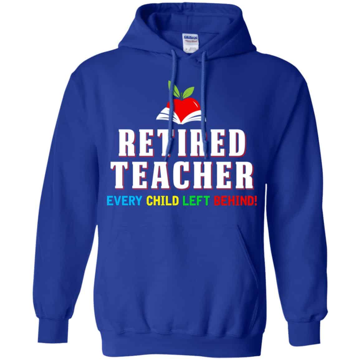 Retired Teacher Every Child Left Behind Shirt, Hoodie, Tank