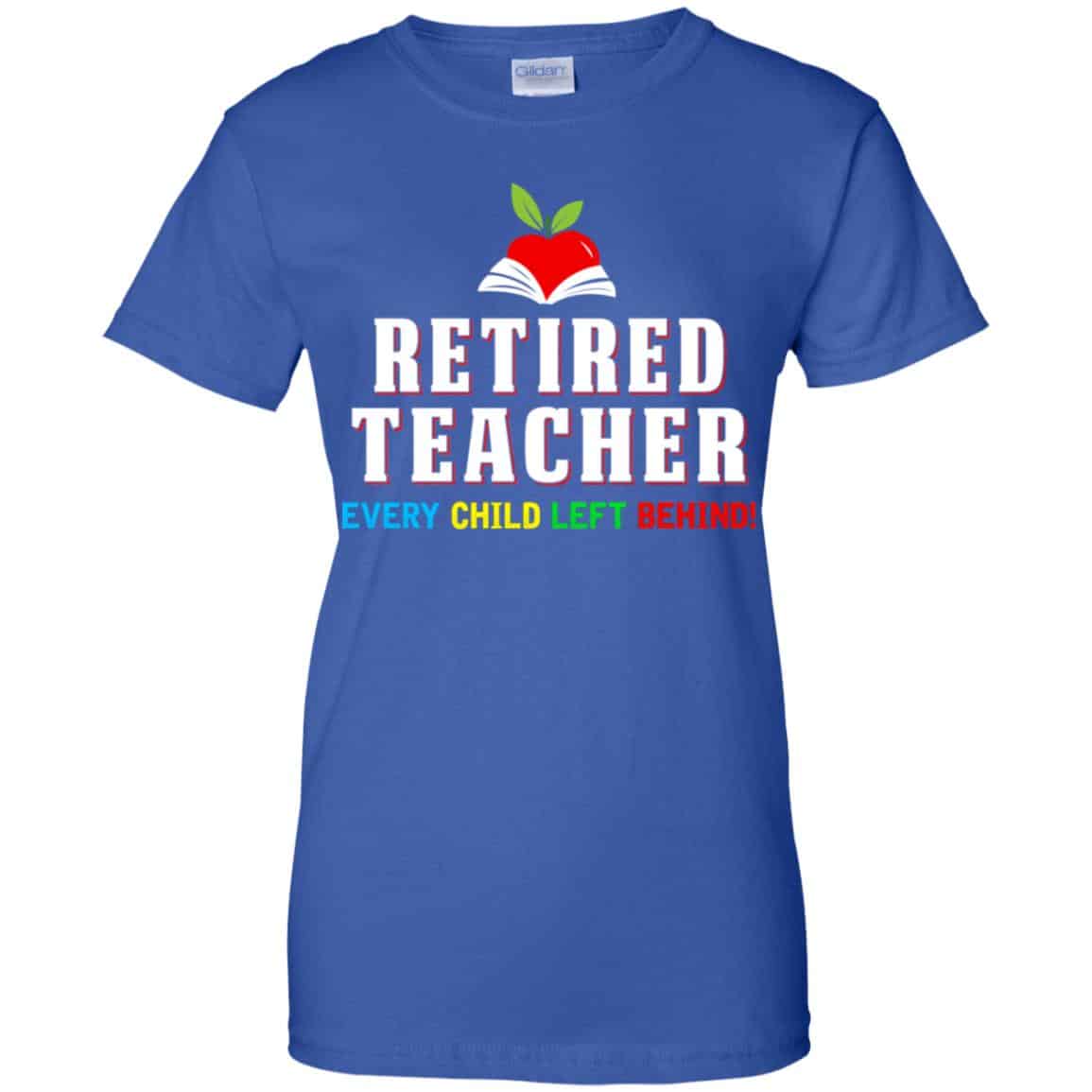 Retired Teacher Every Child Left Behind Shirt, Hoodie, Tank