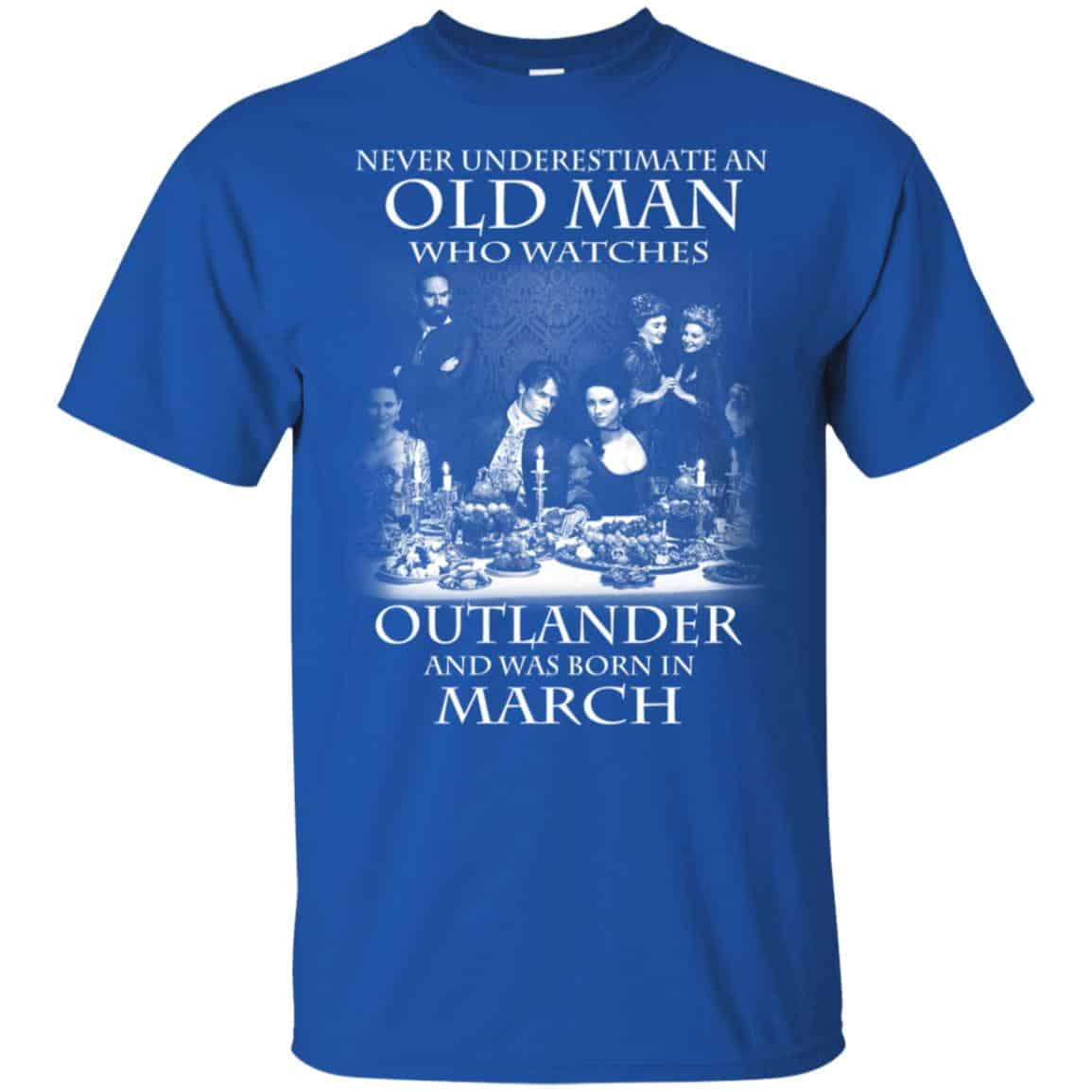 An Old Man Who Watches Outlander And Was Born In March T-Shirts, Hoodie, Tank