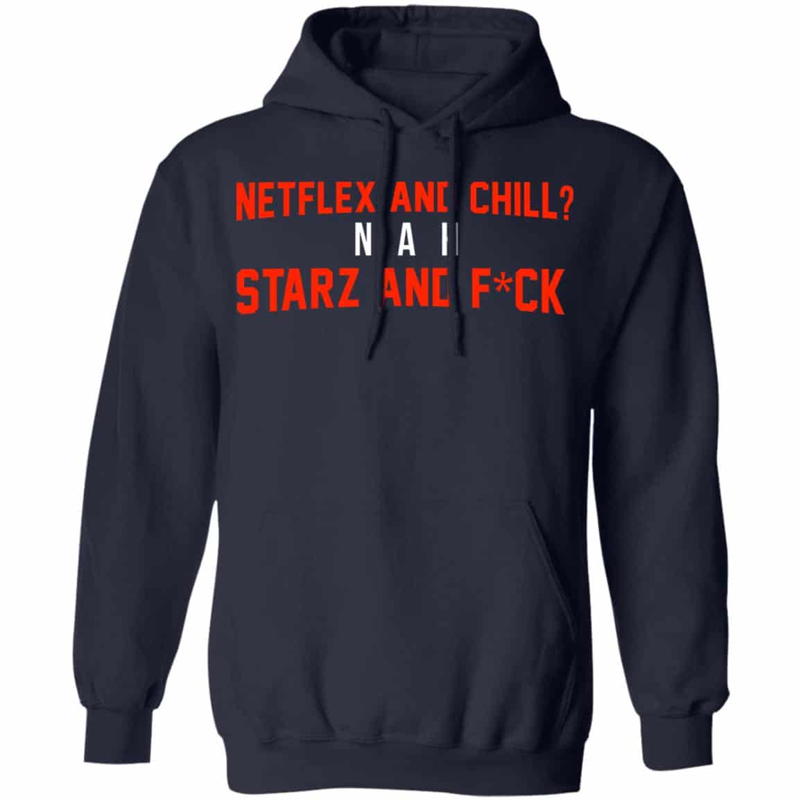 Netflix And Chill Nah Starz And Fuck 50 Cent Shirt, Hoodie, Tank