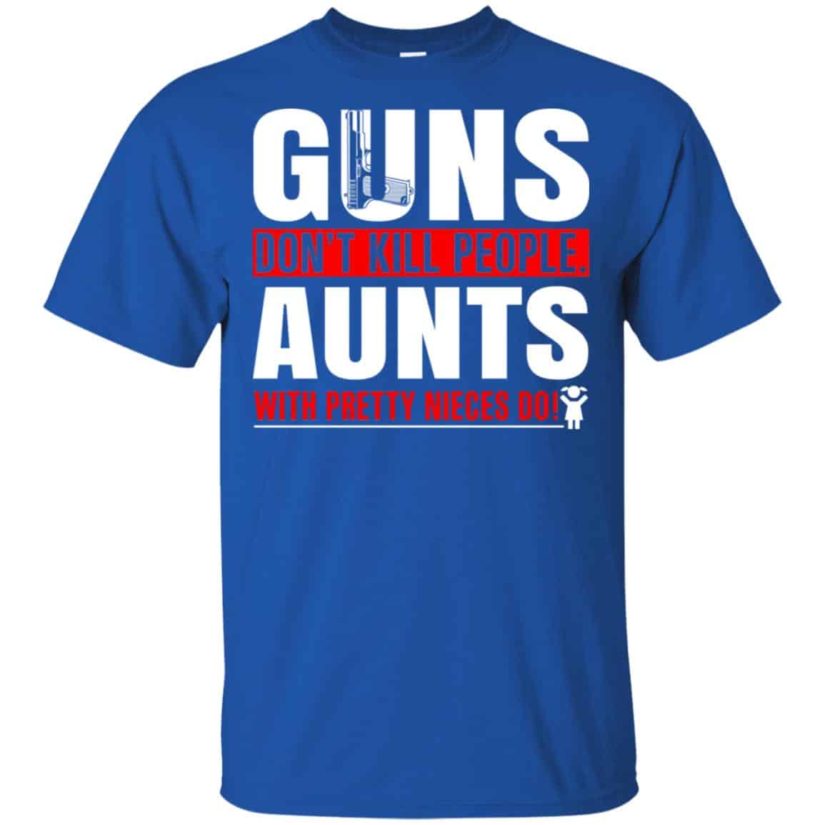 Guns Don’t Kill People Aunts With Pretty Nieces Do Shirt, Hoodie, Tank
