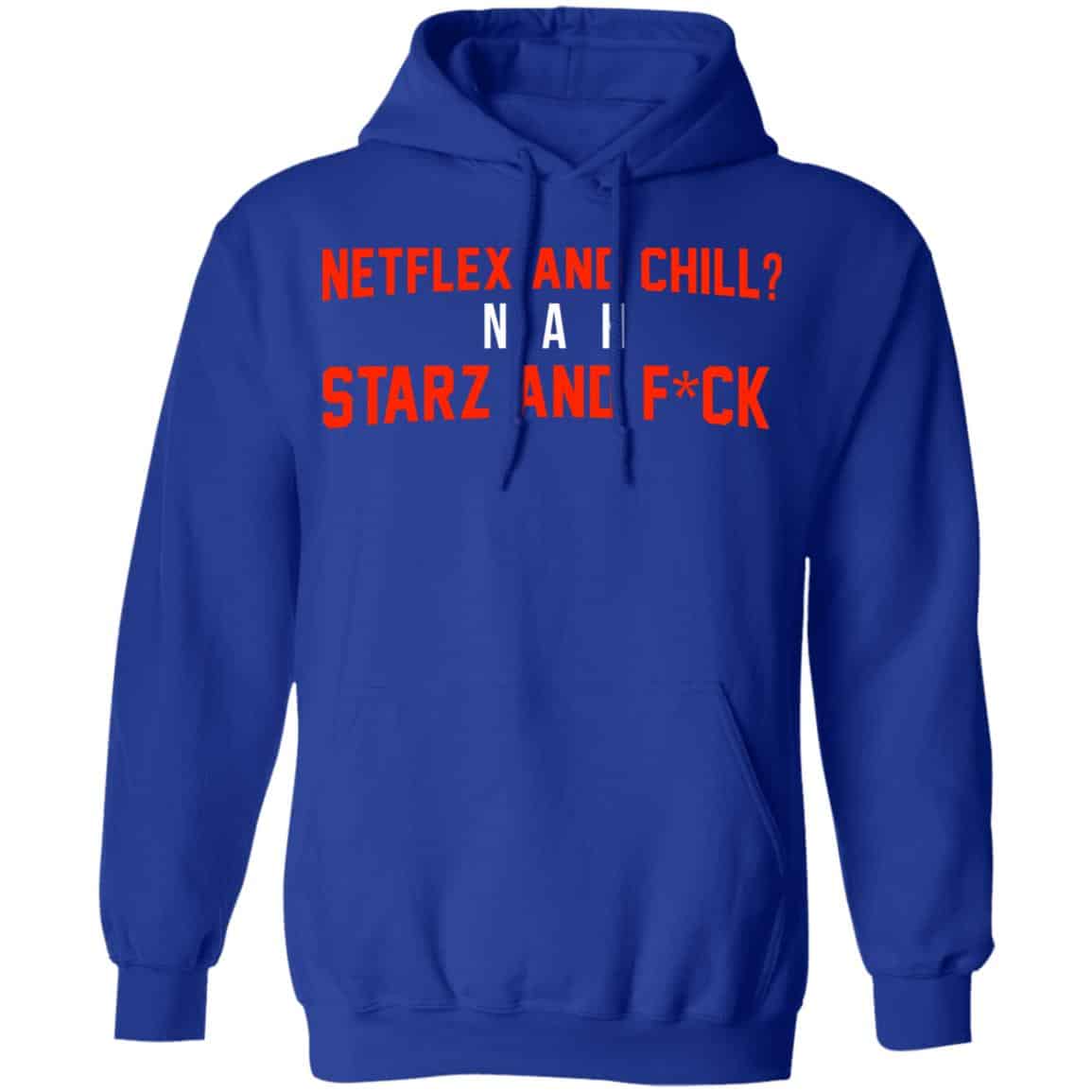 Netflix And Chill Nah Starz And Fuck 50 Cent Shirt, Hoodie, Tank