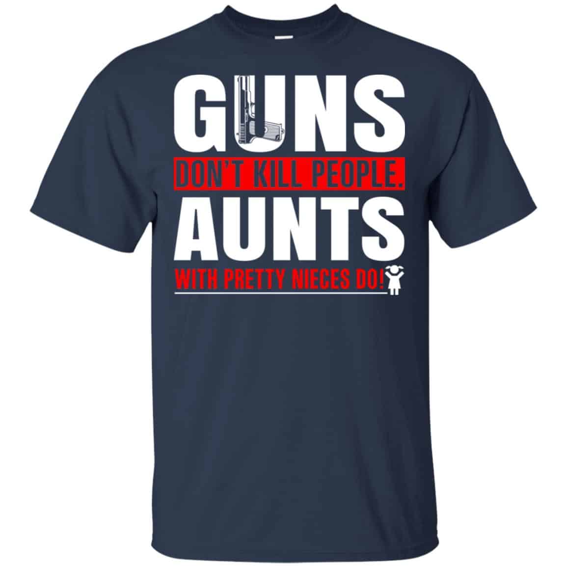 Guns Don’t Kill People Aunts With Pretty Nieces Do Shirt, Hoodie, Tank