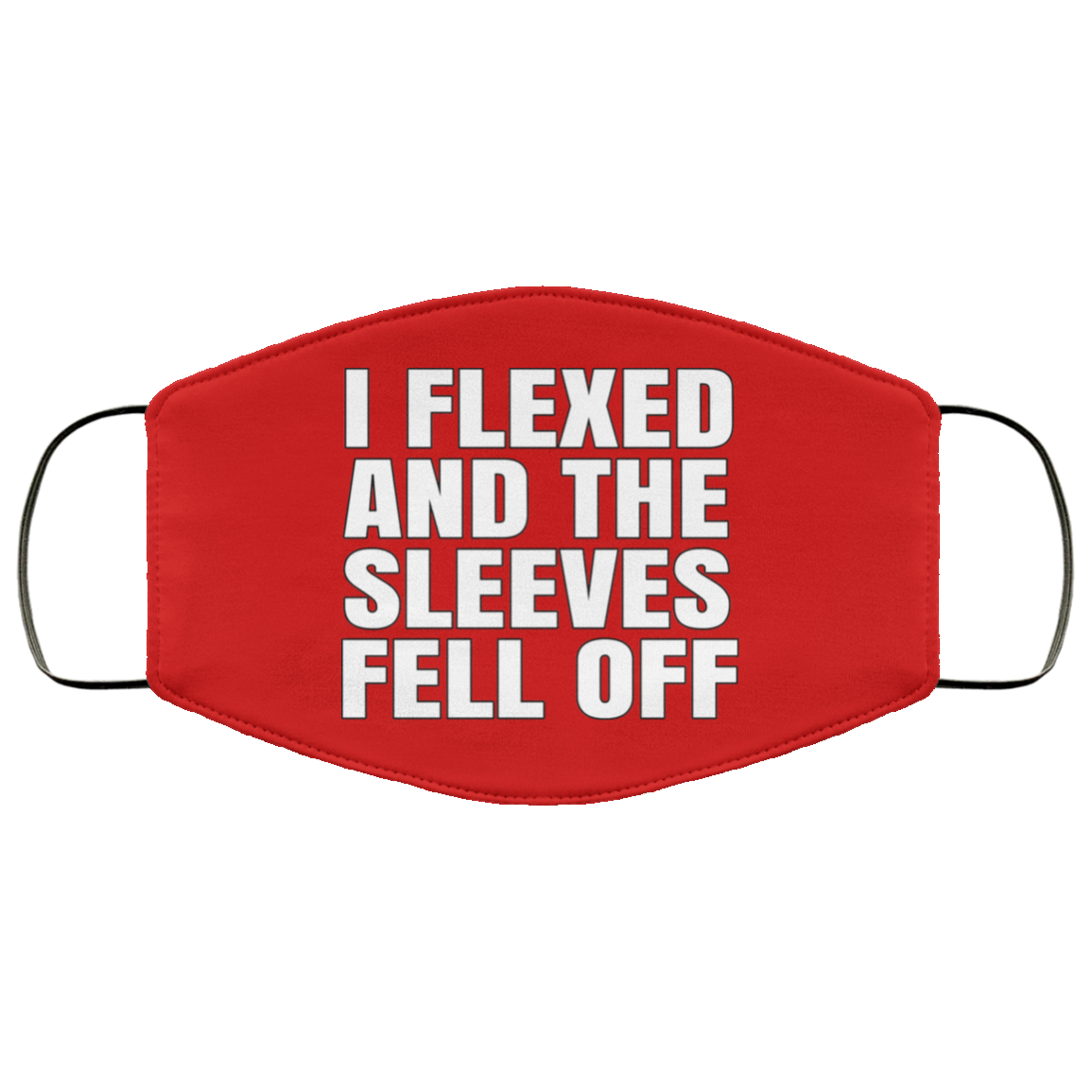 I Flexed And The Sleeves Fell Off Face Mask