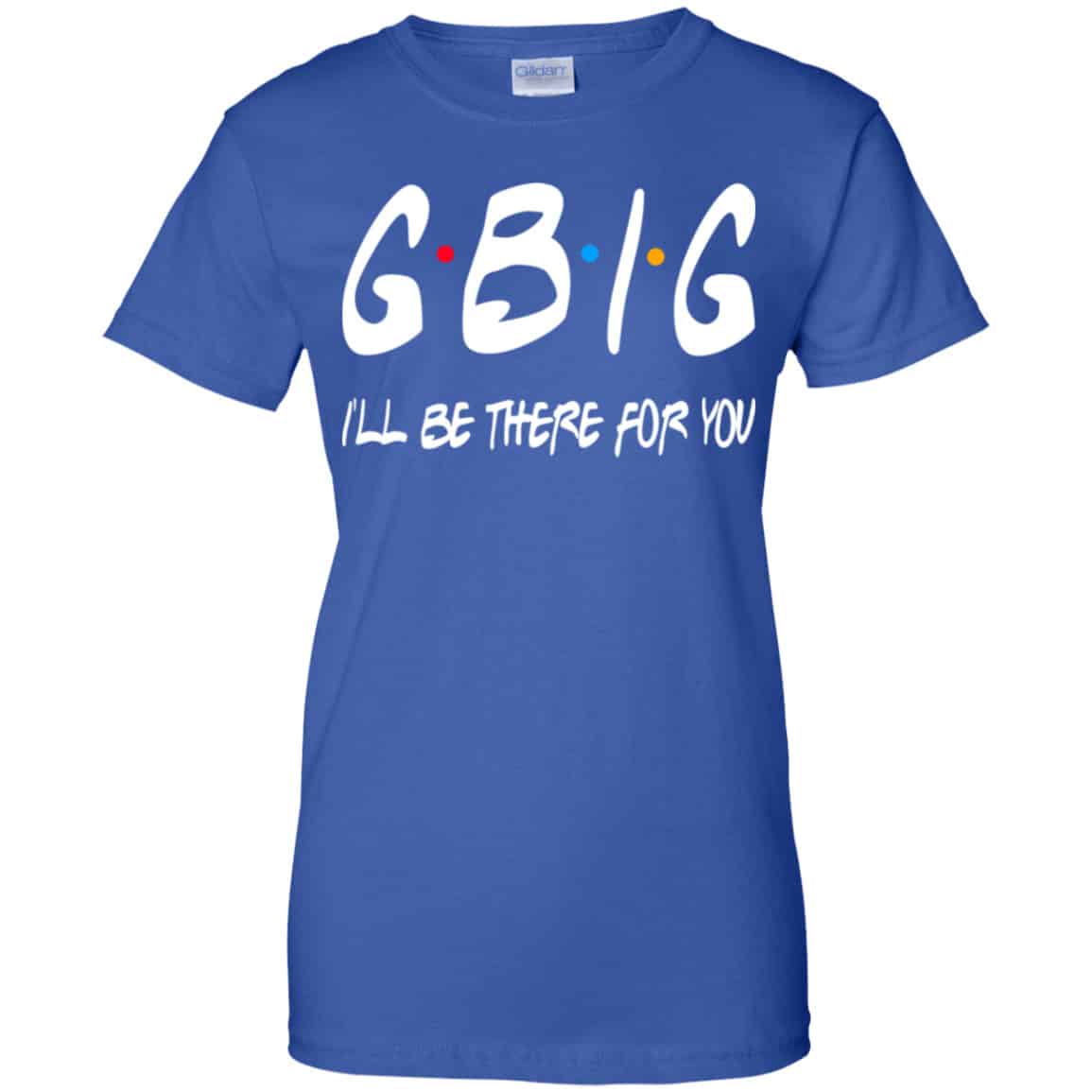 GBig I’ll Be There For You Friends Shirt, Hoodie, Tank