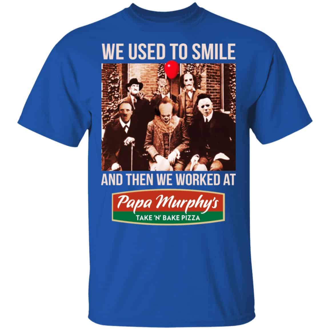 We Used To Smile And Then We Worked At Papa Murphy’s Shirt, Hoodie, Tank