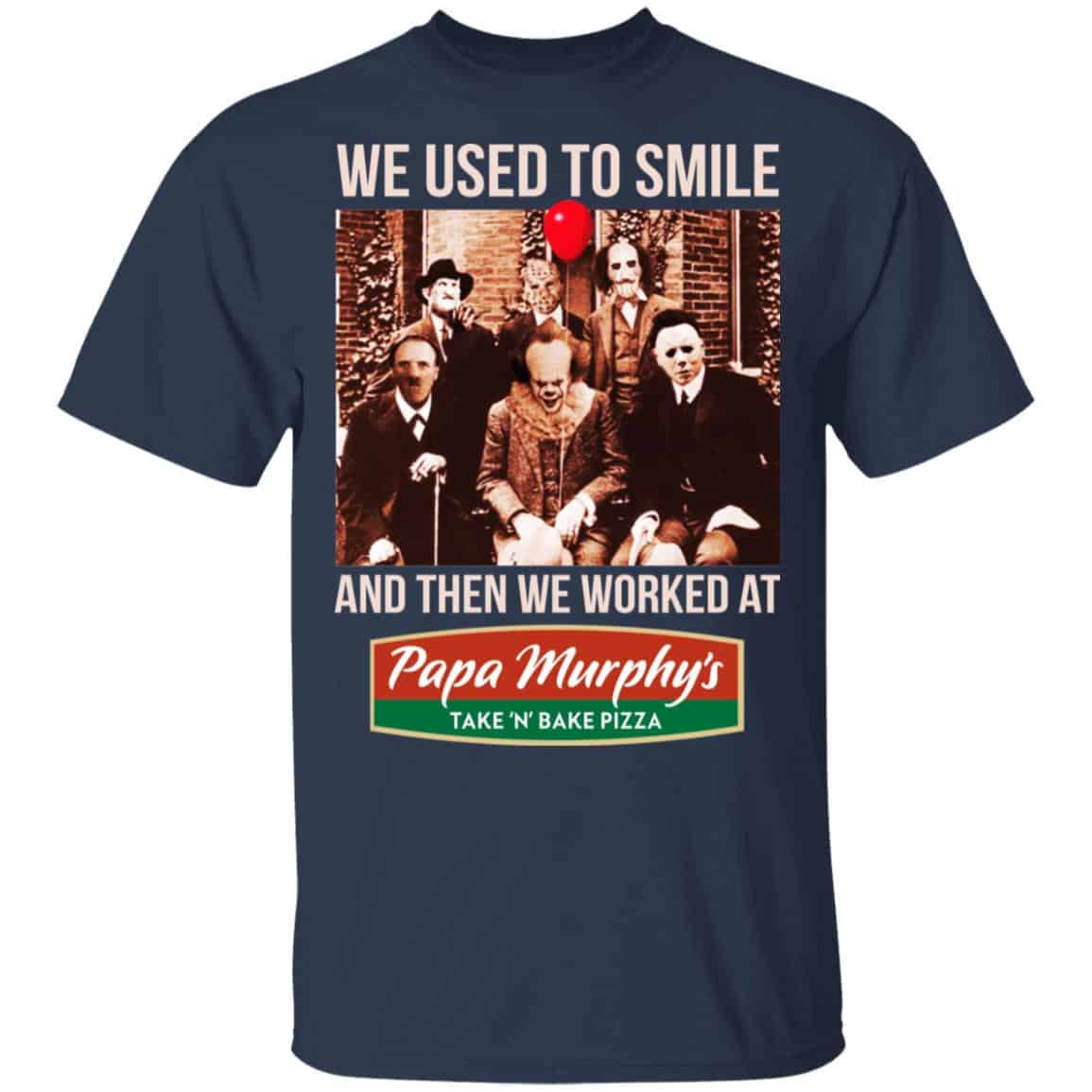 We Used To Smile And Then We Worked At Papa Murphy’s Shirt, Hoodie, Tank