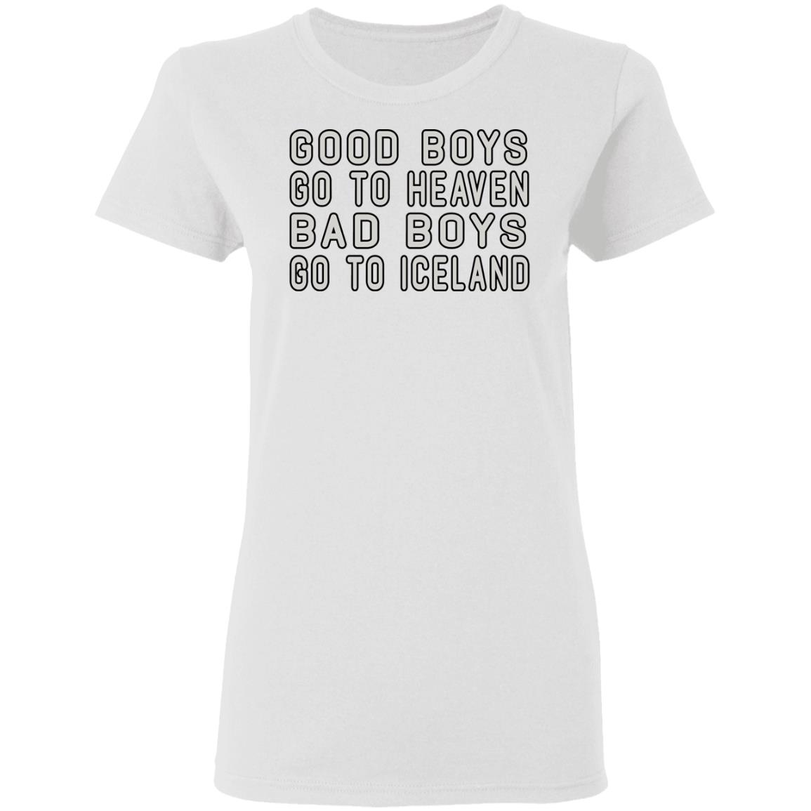 Good Boys Go To Heaven Bad Boys Go To Iceland Shirt, Hoodie, Tank