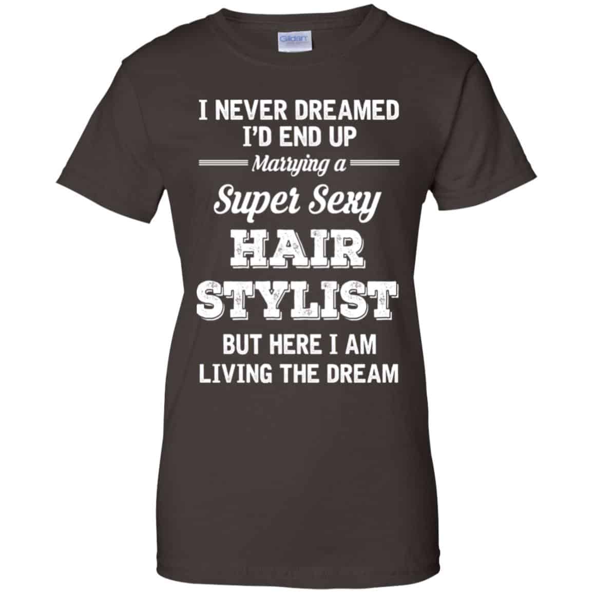 I Never Dreamed I’d End Up Marring A Super Sexy Hair Stylist Shirt. Hoodie, Tank